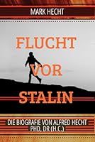 FLUCHT VOR STALIN: DIE BIOGRAFIE VON ALFRED HECHT, PhD, Dr (h.c.) (German Edition) 0995177058 Book Cover