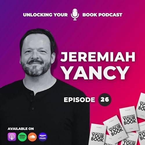 Unlocking Your Book | Episode 26 | Jeremiah Yancy