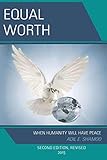 Equal Worth: When Humanity Will Have Peace, Second Edition, Revised 2015