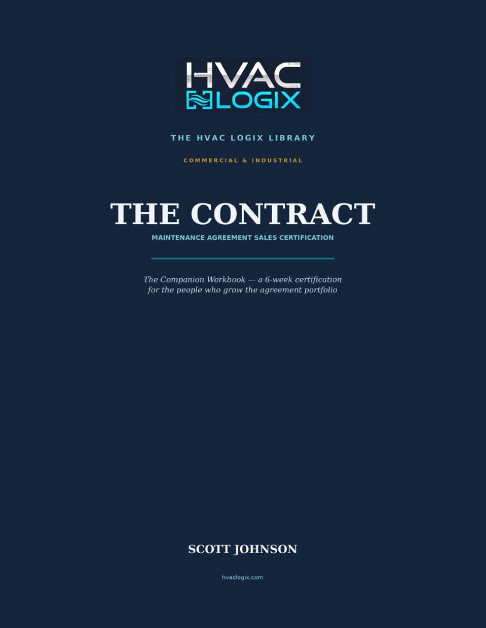 THE CONTRACT MAINTENANCE AGREEMENT SALES CERTIFICATION: A 6-Week Specialist Certification & Field Workbook Companion to The Contract (The HVAC Logix Library: Commercial & Industrial)
