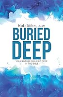 Buried Deep: Your Future is Buried Deep in The Bible 1490884866 Book Cover