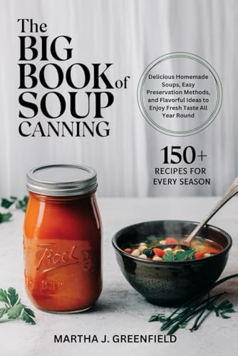 THE BIG BOOK SOUP CANNING (150+ RECIPES FOR EVERY SEASON):