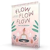 Flow flow flow mit Ayurveda: Mitten im Leben, voller Freude, lebendig und gesund