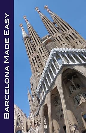 Barcelona Made Easy: Easy Walks, Must-See Sights, Great Restaurants, Charming Hotels, Exciting Activities, and Fascinating Day Trips