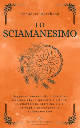 Lo sciamanesimo: Saggezza ancestrale e pratiche sciamaniche: esplorare i rituali, la guarigione spirituale e il risveglio attraverso lo sciamanesimo