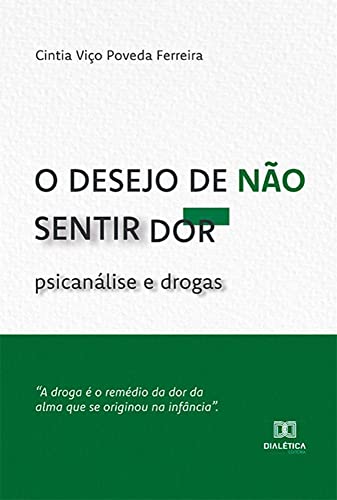 O desejo de não sentir dor: psicanálise e drogas