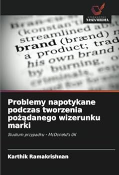 Problemy napotykane podczas tworzenia pozadanego wizerunku marki: Studium przypadku - McDonald's UK (Polish Edition)