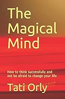The Magical Mind: How to think successfully and not be afraid to change your life B08BDWYQ1D Book Cover
