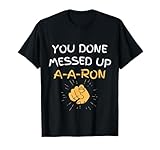 You Done Messed Up A-A-Ron Funny Humor T-Shirt