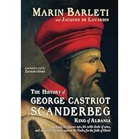 The History of George Castriot, surnamed Scanderbeg, King of Albania