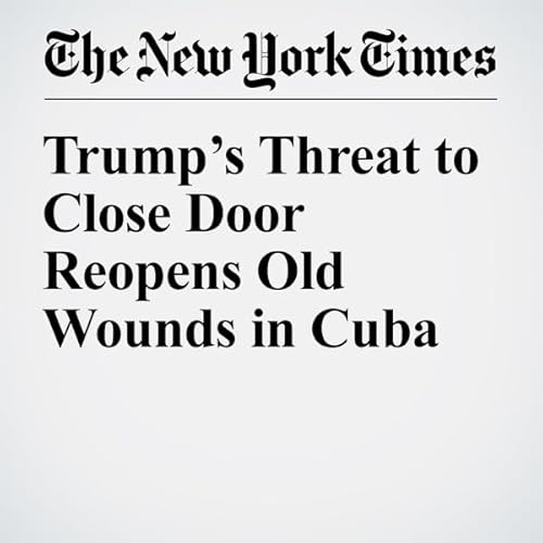 Trump&rsquo;s Threat to Close Door Reopens Old Wounds in Cuba cover art