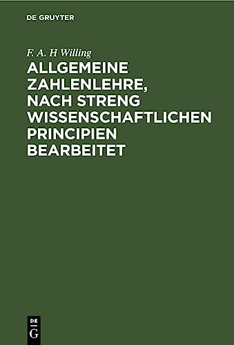 Allgemeine Zahlenlehre, nach streng wissenschaftlichen Principien bearbeitet: Nebst einem Anhange, enthaltend die Elemente der numerischen Rechnens ... von Beispielen und Rechnungskunstgriffen