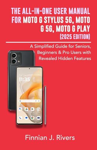 The All-in-One User Manual for Moto G Stylus 5G, Moto G 5G, Moto G Play (2025 Edition): A Simplified Guide for Seniors, Beginners & Pro Users with Revealed Hidden Features