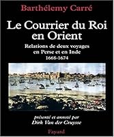 Le courrier du Roi en Orient: Relations de deux voyages en Perse et en Inde, 1668-1674 2213624828 Book Cover