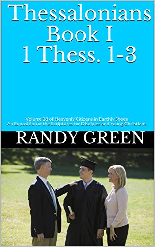Thessalonians Book I 1 Thess. 1-3: Volume 18 of Heavenly Citizens in Earthly Shoes An Exposition of the Scriptures for Disciples and Young Christians (Heavenly ... for Disciples and Young Christians)