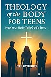 Theology of the Body for Teens: How Your Body Tells Gods' Story