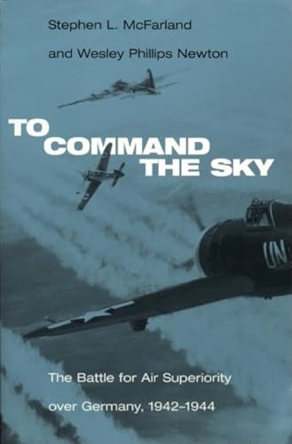 To Command the Sky: The Battle for Air Superiority Over Germany, 1942-1944 (Smithsonian History of Aviation and...