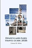 DISNEYLAND PARIS TRAVEL GUIDE 2026: A Complete Handbook For First-Time And Returning Travelers