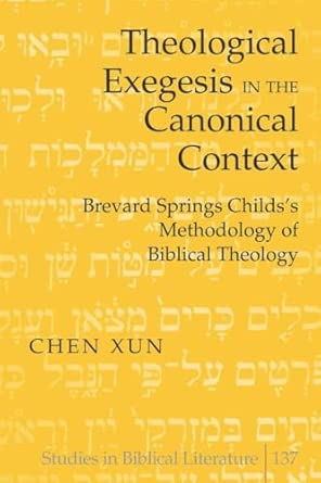 Theological Exegesis in the Canonical Context: Brevard Springs Childs’ Methodology of Biblical Theology: 137-Wow! eBook