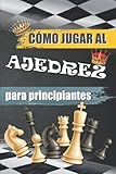  CÓMO JUGAR AL AJEDREZ PARA PRINCIPIANTES: El libro para iniciarse en el ajedrez para adultos