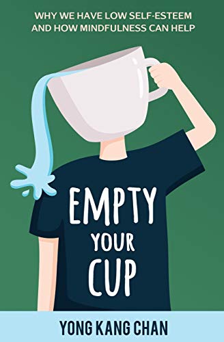 Empty Your Cup: Why We Have Low Self-Esteem and How Mindfulness Can Help: 1