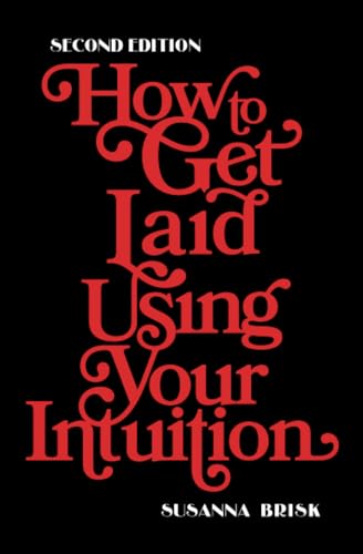 How to Get Laid Using Your Intuition: Second Edition