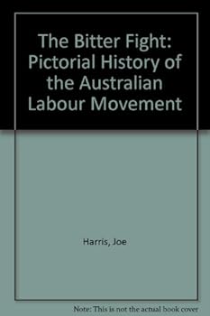 THE BITTER FIGHT. A Pictorial History of the Australian Labor Movement.