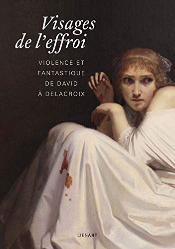Visages de l'effroi : Violence et fantastique de David à Delacroix