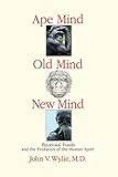 Ape Mind, Old Mind, New Mind: Emotional Fossils and the Evolution of the Human Spirit (1)