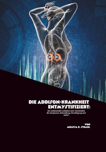 Die Addison-Krankheit entmystifiziert: Ein umfassender Leitfaden zum Verständnis der Symptome, Behandlung, Bewältigung und mehr!