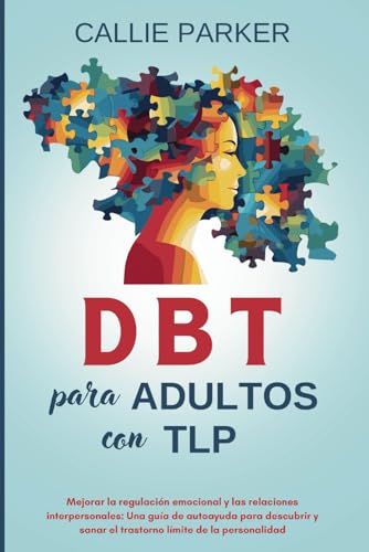 DBT para adultos con TLP: Mejorar la regulación emocional y las relaciones interpersonales: Una ...