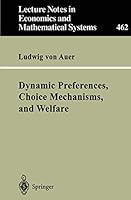 Dynamic Preferences, Choice Mechanisms, and Welfare (Lecture Notes in Economics and Mathematical Systems) 3540643206 Book Cover