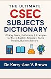 The Uitimate CSEC Subjects Dictionary: 100 Key Terms, Definitions & Examples for Math, English, Sciences, Social Studies, Business & more (CSEC Multiple Choice Practice Books)