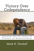 Victory Over Codependency: Uncover the #1 Cause of Turmoil in Relationships 1512306711 Book Cover