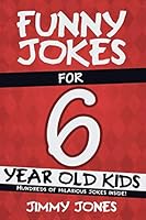 Funny Jokes For 6 Year Old Kids: Hundreds of really funny, hilarious Jokes, Riddles, Tongue Twisters and Knock Knock Jokes for 6 year old kids! (Funny Jokes For Kids Book 3) 1790841658 Book Cover