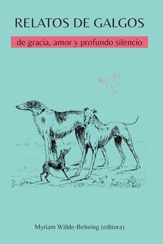 Relatos de galgos: de gracia, amor y profundo silencio Relatos de galgos: de gracia, amor y profundo silencio