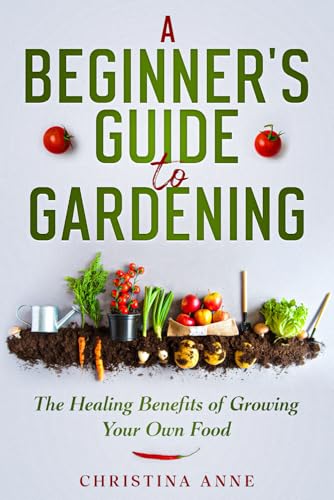 A Beginner's Guide to Gardening: The Healing Benefits of Growing