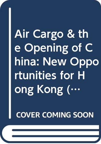 Air Cargo & the Opening of China: New Opportunities for Hong Kong (Friedman Lecture Fund Monograph)