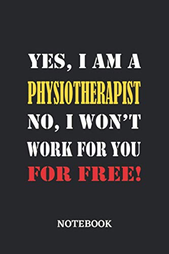 Yes, I am a Physiotherapist No, I won't work for you for free Notebook: 6x9 inches - 110 ruled, lined pages • Greatest Passionate working Job Journal • Gift, Present Idea image 2