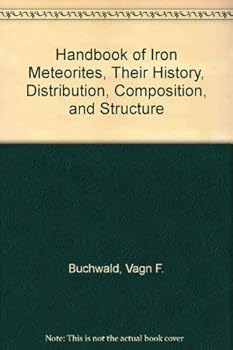 Hardcover Handbook of Iron Meteorites, Their History, Distribution, Composition, and Structure Book