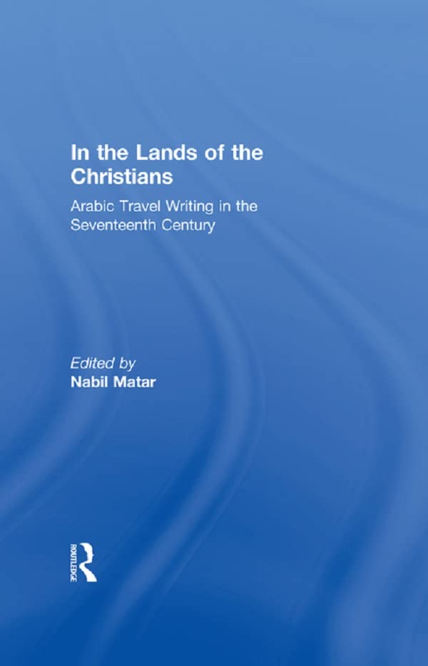 In the Lands of the Christians: Arabic Travel Writing in the 17th Century