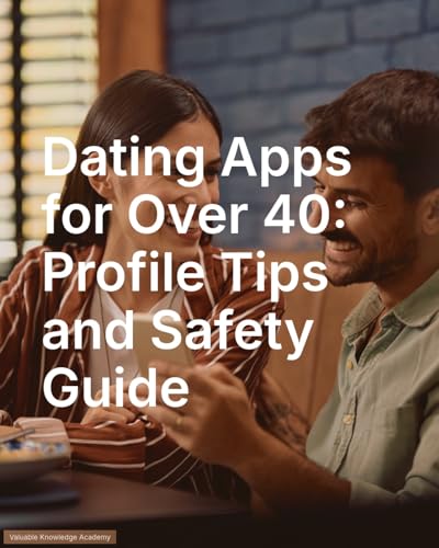 Dating Apps for Over 40: Profile Tips and Safety Guide