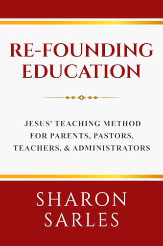 Re-founding Education: Jesus' Teaching Method for Parents, Pastors, Teachers and Administrators -  Organizational Strategies