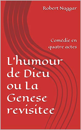 L'humour de Dieu ou La Genese revisitee: Comédie en quatre actes livre En ligne