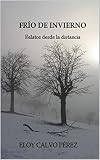  FRÍO DE INVIERNO: Relatos desde la distancia (Spanish Edition)