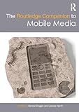The Routledge Companion to Mobile Media (Routledge Media and Cultural Studies Companions)