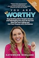 You Are Worthy: Stop Building Other People's Dreams and Sabotaging Your Own So You Can Step into Your Calling and Live Your Purpose with Confidence 0998395234 Book Cover