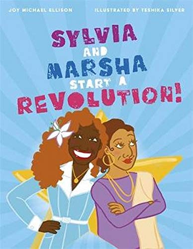 Sylvia and Marsha: A Picture Book about the Trans Women of Color Who Started an Lgbtq+ Revolution!: Sylvia and Marsha: A Picture Book about the Trans Women of Color Who Started an Lgbtq+ Revolution!: