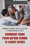 Comment faire pour qu'une femme te court après: Comment renverser les rôles et la faire courir après toi; Comment attirer l'attention d'une femme; Comment rendre une femme accro