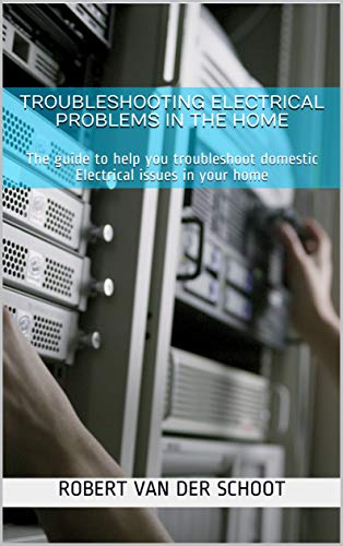 Troubleshooting Electrical Problems in the Home: The guide to help